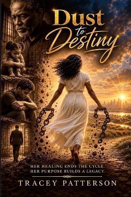 Dust To Destiny: Breaking the Chains of Unresolved Issues - Tracey V Patterson - cover