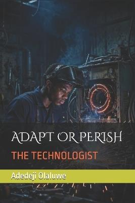 Adapt or Perish: The Technologist - Adedeji Olaluwe - cover