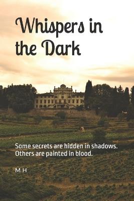 Whispers in the Dark: Some secrets are hidden in shadows. Others are painted in blood. - M H - cover