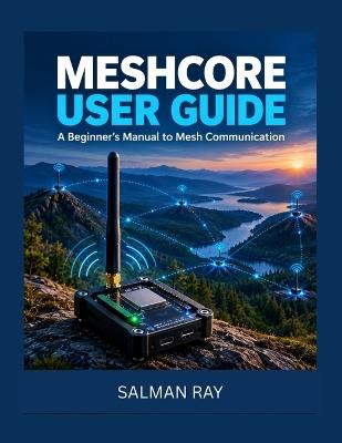 Meshcore User Guide: A Beginner's Manual to Mesh Communication - Salman Ray - cover