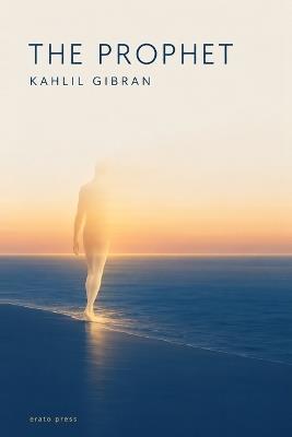 Kahlil Gibran: The Prophet (Annotated): The Complete and Unabridged 1923 Text - All Twenty-Eight Discourses, with a New Critical Afterword - Gibran Khalil Gibran - cover
