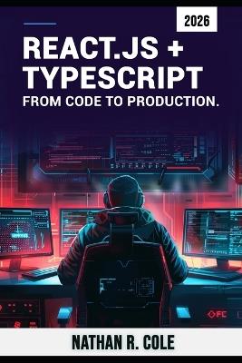 React.js + TypeScript: From Code to Production - Nathan R Cole - cover