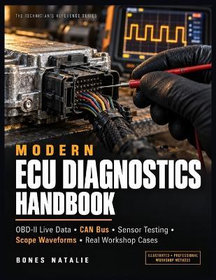 Modern ECU Diagnostics Handbook: The Illustrated Technician's Guide to OBD-II Live Data, CAN Bus Fault Finding, Sensor Testing, Oscilloscope Waveforms & Proven Workshop Case Studies - Bones Natalie - cover
