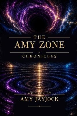 The Amy Zone Chronicles - Amy Jayjock - cover