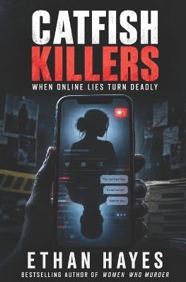 Catfish Killers: When Online Lies Turn Deadly - Ethan Hayes - cover