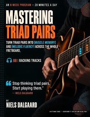 Mastering Triad Pairs: An 8-Week Program to Master Triad Pairs on Jazz Guitar - 20 Minutes a Day - 88 Backing Tracks - Niels Dalgaard - cover