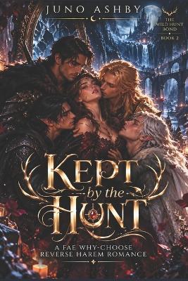 Kept by the Hunt: A Fae Why-Choose Reverse Harem Romance - Juno Ashby - cover