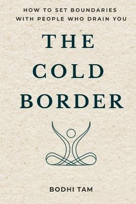 The Cold Border: How to Set Boundaries with People Who Drain You - Bodhi Tam - cover