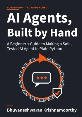 AI Agents, Built by Hand: A Beginner's Guide to Making a Safe, Tested AI Agent in Plain Python - Bhuvaneshwaran Krishnamoorthy - cover