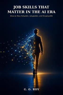 Job Skills That Matter in the AI Era: How to Stay Valueable, Adaptable, and Employable - G O Hales,G O Sparrow,G O Roy - cover