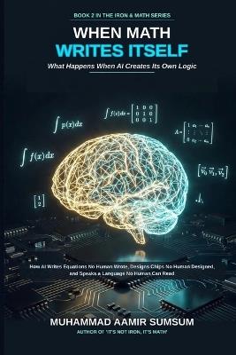 When Math Writes Itself: What Happens When AI Creates Its Own Logic - Muhammad Aamir Sumsum - cover