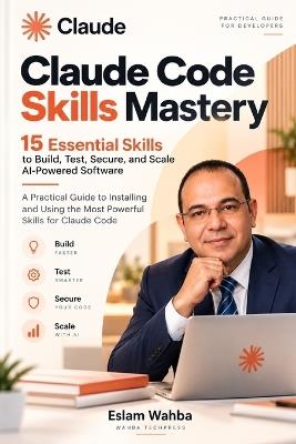 Claude Code Skills Mastery: 15 Essential Skills, Plugins, and Agent Ecosystems to Build, Test, Secure, and Scale AI-Powered Software - Eslam Wahba - cover