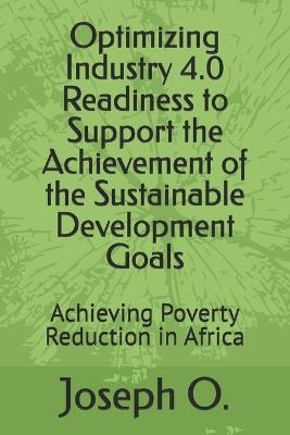 Optimizing Industry 4.0 Readiness to Support the Achievement of the Sustainable Development Goals: Achieving Poverty Reduction in Africa - Joseph O - cover