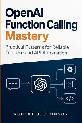 enAI Function Calling Mastery: Practical Patterns for Reliable Tool Use and API Automation - Robert U Johnson - cover