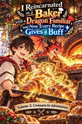 I Reincarnated as a Baker with a Dragon Familiar, and Now Every Recipe Gives a Buff: Croissants for Adventurers - Sascha Maigatter - cover