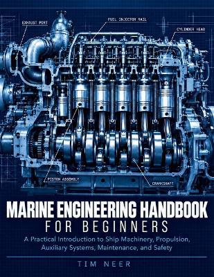 Marine Engineering Handbook for Beginners: A Practical Introduction to Ship Machinery, Propulsion, Auxiliary Systems, Maintenance, and Safety - Tim Neer - cover