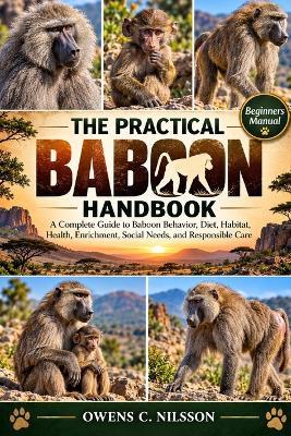 The Practical Baboon Handbook: A Complete Guide to Baboon Behavior, Diet, Habitat, Health, Enrichment, Social Needs, and Responsible Care - Owens C Nilsson - cover