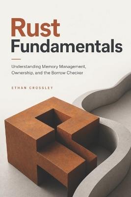 Rust Fundamentals from Zero: Memory Management, Ownership, and the Borrow Checker - Ethan Crossley - cover