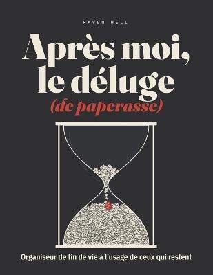 Après Moi, Le Déluge (de Paperasse): Organiseur de fin de vie à l'usage de ceux qui restent - Raven Hell - cover