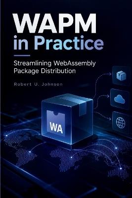 WAPM in Practice: Streamlining WebAssembly Package Distribution - Robert U Johnson - cover