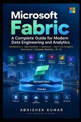 Microsoft Fabric: A Complete Guide for Modern Data Engineering and Analytics - Abhishek Kumar - cover