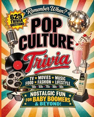 Remember When? Pop Culture Trivia - A Baby Boomer Nostalgia Trivia Book: 625 Multiple-Choice Questions About TV, Movies, Music, Fashion, Food & Lifestyle from the 1950s, 60s, 70s, 80s & 90s - 55plus Insiders - cover
