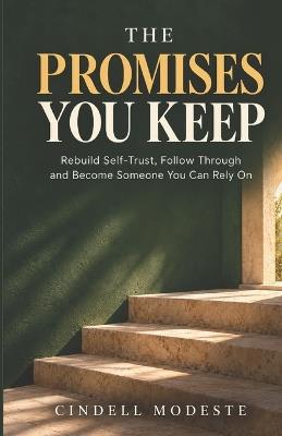 The Promises You Keep: Rebuild Self-Trust, Follow Through and Become Someone You Can Rely On - Cindell Modeste - cover