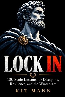 Lock in: 100 Stoic Lessons for Discipline, Resilience, and the Winter Arc - Kit Mann - cover