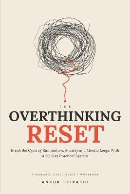 The Overthinking Reset: Break the Cycle of Rumination, Anxiety and Mental Loops With a 30-Day Practical System - Ankur Tripathi - cover