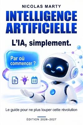 Intelligence artificielle: L'IA, simplement. Le guide pour ne plus louper cette révolution - Nicolas Marty - cover