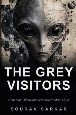The Grey Visitors: How Alien Abduction Became a Modern Myth - Sourav Sarkar - cover