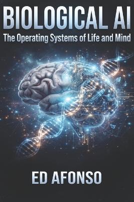 Biological AI: The Operating Systems of Life and Mind - Ed Afonso - cover