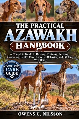The Practical Azawakh Handbook: A Complete Guide to Raising, Training, Feeding, Grooming, Health Care, Exercise, Behavior, and Lifelong Well-Being - Owens C Nilsson - cover