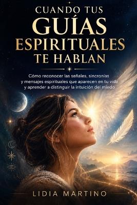 Cuando tus guías espirituales te hablan: Cómo reconocer las señales, sincronías y mensajes espirituales que aparecen en tu vida y aprender a distinguir la intuición del miedo - Lidia Martino - cover