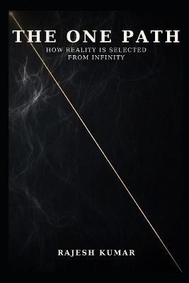 The One Path: How Reality Is Selected From Infinity - Rajesh Kumar - cover
