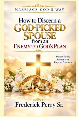 Marriage God's Way: How to Discern a God-Picked Spouse from an Enemy to God's Plan - Frederick Perry - cover