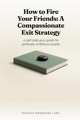 How to Fire Your Friends: A Compassionate Exit Strategy: A self-help guru guide for spiritually ambitious people. - Michael Ramos - cover
