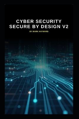 Cyber Security Secure by Design v2: Updated information from v1 - Mark Hayward - cover