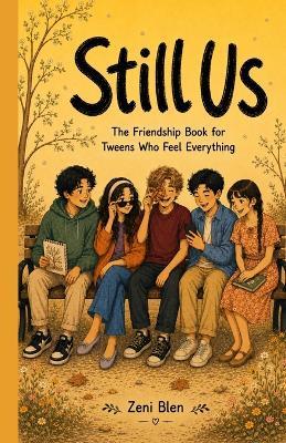 Still Us - For Every Tween Who Has Ever Wondered If Their Friendships Are Normal: A Middle School Friendship Book for Girls and Boys Ages 9-13 - Zeni Blen - cover