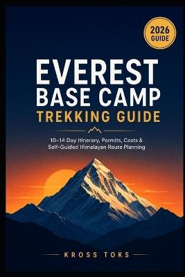 Everest Base Camp Trekking Guide: 10-14 Day Itinerary, Permits, Costs & Self-Guided Himalayan Route Planning - Kross Toks - cover