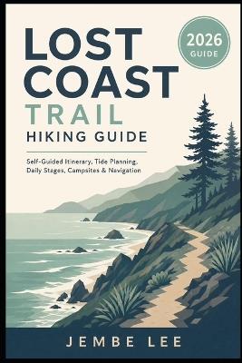 Lost Coast Trail Hiking Guide: Self-Guided Itinerary, Tide Planning, Daily Stages, Campsites, Navigation - Jembe Lee - cover
