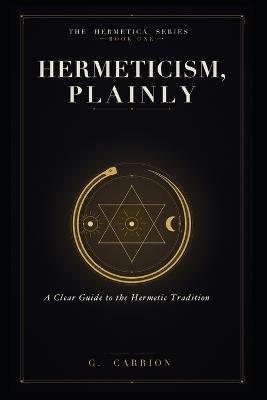 Hermeticism, Plainly: A Clear Guide to the Hermetic Tradition - G Carrion - cover