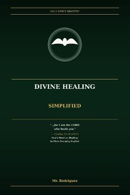 Divine Healing Simplified: God's Word on Healing in Plain Everyday English - Rodriguez - cover