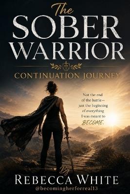 The Sober Warrior: Continuation Journey - Rebecca White - cover