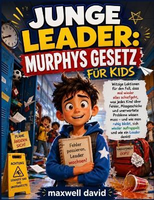Murphys Gesetz Für Kids: Witzige Lektionen für den Fall, dass mal wieder alles schiefgeht, was jedes Kind über Fehler, Missgeschicke und unerwartete Probleme wissen muss - und wie man ruhig bleibt, sich wieder aufrappelt und wie ein Leader denkt! - Maxwell David - cover