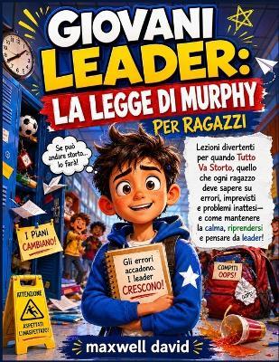 La Legge Di Murphy Per Ragazzi: Lezioni divertenti per quando tutto va storto, quello che ogni ragazzo deve sapere su errori, imprevisti e problemi inattesi - e come mantenere la calma, riprendersi e pensare da leader! - Maxwell David - cover