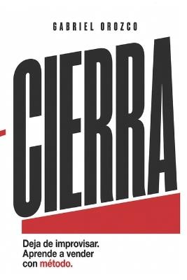 Cierra: Deja de improvisar. Empieza a vender con método. - Gabriel Orozco - cover