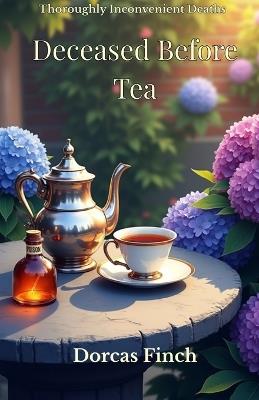 Deceased Before Tea: Thoroughly Inconvenient Deaths - Dorcas Finch - cover