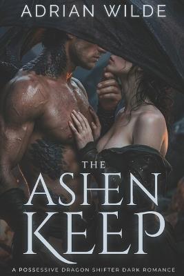 The Ashen Keep: A Possessive Dragon Shifter Dark Romance - Adrian Wilde - cover