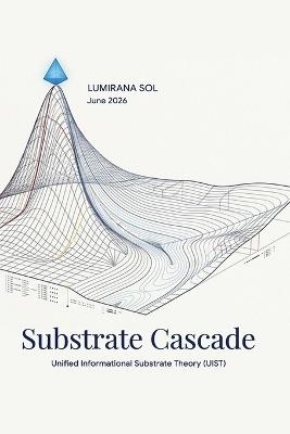 Substrate Cascade: Unified Informational Substrate Theory (UIST) - Thanh Hai T Do - cover